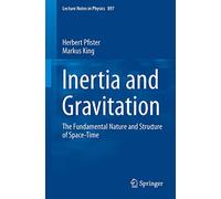 Inertia and Gravitation: The Fundamental Nature and Structure of Space-Time: 897 (Lecture Notes in Physics, 897)