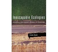 Inescapable Ecologies: A History of Environment, Disease, and Knowledge