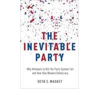 Inevitable Party Why Attempts to Kill the Party System Fail and H