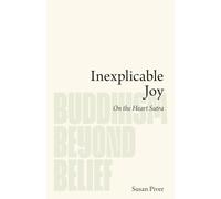 Inexplicable Joy: On the Heart Sutra (Buddhism Beyond Belief)