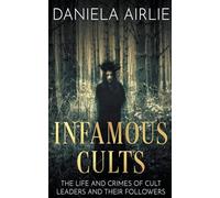 Infamous Cults: The Life and Crimes of Cult Leaders and Their Followers: 1 (Infamous Crimes)