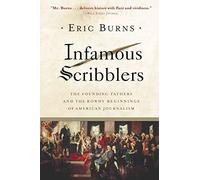 Infamous Scribblers: The Founding Fathers and the Rowdy Beginnings of American Journalism
