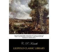 Infant baptism and infant salvation in the Calvinistic system. A review of Dr. Hodge's theology