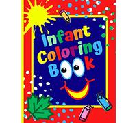 Infant Coloring Book: Age 1- 3, Simple Coloring Book For Kids, First Coloring Book For Toddlers