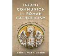 Infant Communion in Roman Catholicism: A Historical Liturgical Theology