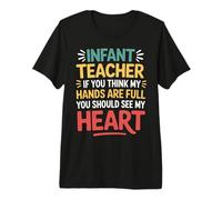 Infant Teacher Hands Full Heart Even Fuller - Premium T-Shirt