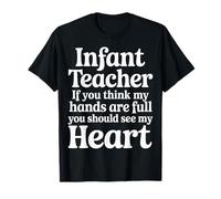 Infant Teacher Hands Full Heart Even Fuller - T-Shirt