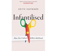 Infantilised How Our Culture Killed Adulthood