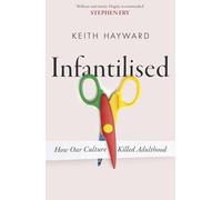 Infantilised: How Our Culture Killed Adulthood by Keith J. Hayward (2025, ...