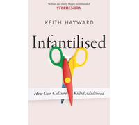 Infantilised: How Our Culture Killed Adulthood by Keith J. Hayward Paperback Boo