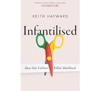 Infantilised: How Our Culture Killed Adulthood - Paperback NEW Hayward, Keith 0