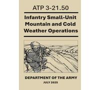 Infantry Small-Unit Mountain and Cold Weather Operations: ATP 3-21.50. July 2025