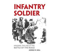 Infantry Soldier: Holding the Lines at the Battle of the Bulge