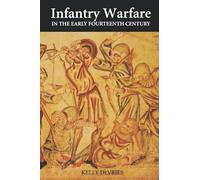 Infantry Warfare in the Early Fourteenth Century: Discipline, Tactics, and Technology