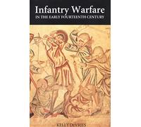 Infantry Warfare in the Early Fourteenth Century: Discipline, Tactics, and Technology (Warfare in History)