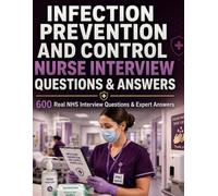 INFECTION PREVENTION AND CONTROL NURSE INTERVIEW QUESTIONS & ANSWERS: 600 Real NHS Interview Questions & Expert Answers (Nursing Interview & Clinical Mastery Series)