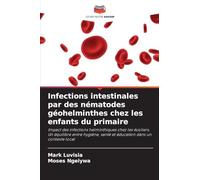 Infections intestinales par des nématodes géohelminthes chez les enfants du primaire: Impact des infections helminthiques chez les écoliers. Un ... ... santé et éducation dans un contexte local