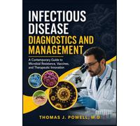 INFECTIOUS DISEASE DIAGNOSTICS AND MANAGEMENT: A Contemporary Guide to Microbial Resistance, Vaccines, and Therapeutic Innovation