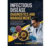 INFECTIOUS DISEASE DIAGNOSTICS AND MANAGEMENT: A Contemporary Guide to Microbial Resistance, Vaccines, and Therapeutic Innovation