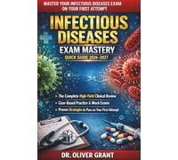 Infectious Diseases Exam Mastery Quick Guide 2026-2027: The Complete High-Yield Clinical Review, Case-Based Practice, Mock Exams & Proven Strategies to Pass on Your First Attempt