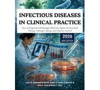 Infectious Diseases in Clinical Practice: How to Diagnose and Manage Infections, Sepsis, Antimicrobial Therapy, Pathogen Testing, and Infection Control
