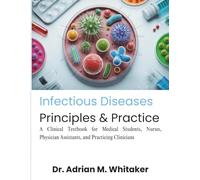 Infectious Diseases Principles & Practice: A Clinical Textbook for Medical Students, Nurses, Physician Assistants, and Practicing Clinicians
