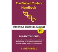 Infectious Diseases & Vaccines (The Biotech Trader's Handbook): A Fast, Simplified and Efficient Guide to Generate Outsized Returns Using AI and the ... (BIOTECH TRADER HANDBOOK: SUB-SECTOR SERIES)