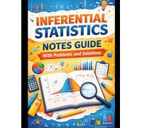 Inferential Statistics: Complete Study Guide with Step-by-Step Examples, Practice Problems, and Expert Tips - Master Hypothesis Testing, Confidence Intervals, ANOVA, Regression, and More