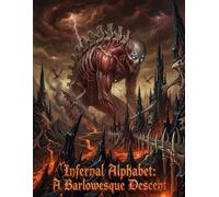 Infernal Alphabet: A Barlowesque Descent: A Dark Fantasy ABC Art Book of Biomechanical Hellscapes and Demonic Visions for Adult Collectors