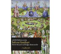 Inferni familiari. Storie bizzarre di «bolge» domestiche. Mal d'amore, rabbia, narcisismo e potere