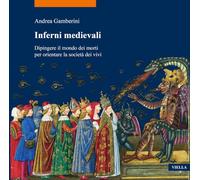 Inferni Medievali: Dipingere Il Mondo Dei Morti Per Orientare La Societa Dei Vivi