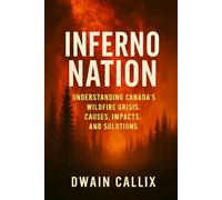 Inferno Nation: Understanding Canada's Wildfire Crisis. Causes, Impacts, and Solutions