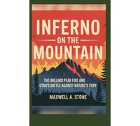 Inferno on the Mountain: “The Willard Peak Fire and Utah’s Battle Against Nature’s Fury"