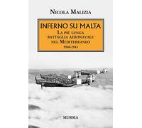 Inferno su Malta: La più lunga battaglia aeronavale nel Mediterraneo. 1940-1943 (1939-1945. Seconda guerra mondiale)