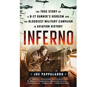 Inferno: The True Story of a B-17 Gunner's Heroism and the Bloodi: The True Story of a B-17 Gunner's Heroism and the Bloodiest Military Campaign in Aviation History