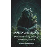 Infernum Medica: Demonic Healing Through the Luciferian Path: Spells, Rituals, and Infernal Medicine from the Lords of the Black Flame