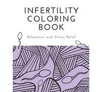 Infertility Coloring Book: An assortment of infertility inspired designs to help you relax and relieve stress during your journey
