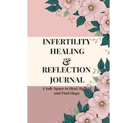 INFERTILITY HEALING & REFLECTION JOURNAL A Safe Space to Heal, Reflect, and Find Hope
