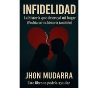 “Infidelidad: La historia que destruyó mi hogar. Podría ser tu historia.”: (Mis consejos podrían ayudarte a salvar tu matrimonio)