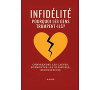 Infidélité: pourquoi les gens trompent-ils?: Comprendre les causes, surmonter les blessures, reconstruire