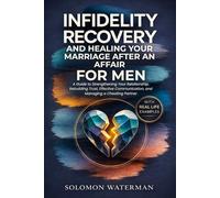 Infidelity Recovery and Healing Your Marriage After An Affair For Men: A Guide to Strengthening Your Relationship, Rebuilding Trust, Effective Communication, and Managing a Cheating Partner