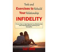 Infidelity: Tools and Exercises to Rebuild Your Relationship (Proven Tips to Help Rebuild Your Relationship after Heartbreaking Cheating and Deception)