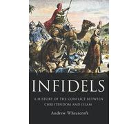 Infidels: A history of the conflict between Christendom and Islam
