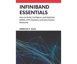 InfiniBand Essentials: How to Build, Configure, and Optimize RDMA, HPC Clusters, and Data Center Networks