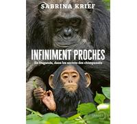 Infiniment proches: En Ouganda, dans les secrets des chimpanzés