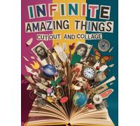 Infinite Amazing Things Cut Out and Collage Book: Modern Collage Art Book to Cut and Create, Use for Vision Boards, Art Journals, Scrapbooking, and Mixed Media Art
