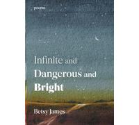 Infinite and Dangerous and Bright: Poems