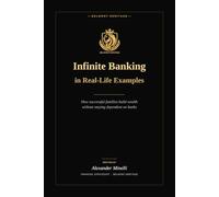 Infinite Banking in Real - Life Examples: How Successful Families Build Wealth Without Staying Dependent on Banks