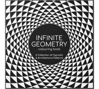 INFINITE GEOMETRY COLOURING BOOK: A COLLECTION OF HYPNOTIC & ARCHITECTURAL PATTERNS (ART THERAPY COLOURING)