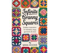 Infinite Granny Squares: Endless Inspiration for Blankets, Bags, Garments & More